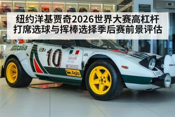 纽约洋基贾奇2026世界大赛高杠杆打席选球与挥棒选择季后赛前景评估